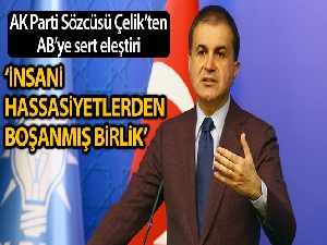 AK Parti Sözcüsü Çelik: 'AB, tüm insani hassasiyetlerden boşanmış bir birliğe dönüştü'