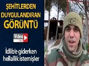 Şehitler İdlib'e giderken çektikleri videoda helallik istemiş
