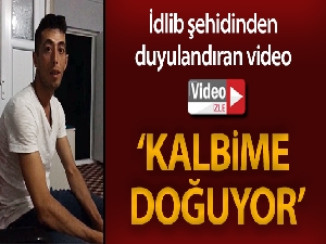 İdlib şehidinin 'Şehit olmak kalbime doğuyor' dediği duygulandıran videosu