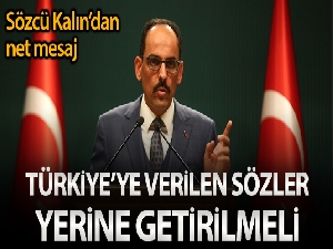 Sözcü Kalın: 'Türkiyeye verilen sözleri yerine getirilmeli'