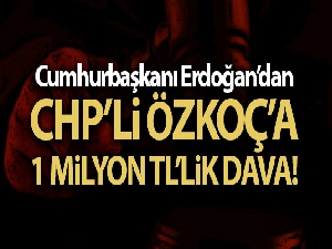 Cumhurbaşkanı Erdoğan'dan CHP'li Özkoç'a 1 milyon liralık tazminat davası