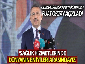 Fuat Oktay: “Sağlık hizmetlerinde dünyanın en iyileri arasındayız”