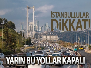 İstanbullular dikkat: Yarın bu yollar kapalı