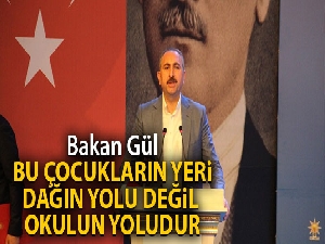 Bakan Gül: 'Bu çocukların yeri dağın yolu değil okulun yoludur'