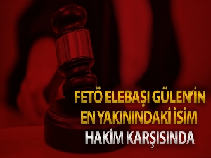 FETÖ elebaşı Gülen'in en yakınındaki isim hakim karşısında