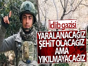 İdlib gazisi Topal: 'Yaralanacağız, şehit olacağız ama yıkılmayacağız'