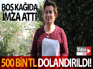 Boş kağıda attığı imzayla 500 bin TL dolandırıldığı iddiası