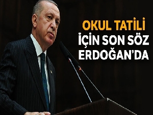 Okul tatili için son söz Erdoğan'da