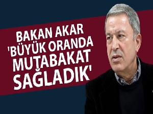 Bakan Akar: 'Büyük oranda mutabakat sağladık'