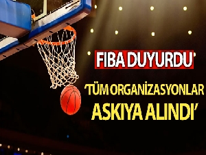 FIBA organizasyonlarını askıya aldı