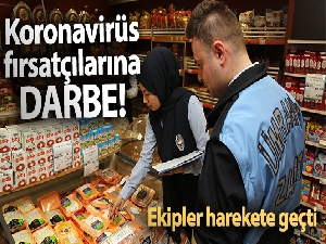 Koronavirüs fırsatçılarına karşı ekipler harekete geçti