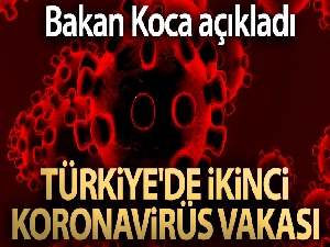 Bakan Koca açıkladı! Türkiye'de ikinci koronavirüs vakası