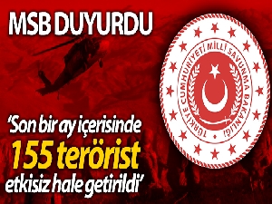 MSB: 'Son bir ay içerisinde 155 terörist etkisiz hale getirilmiştir'