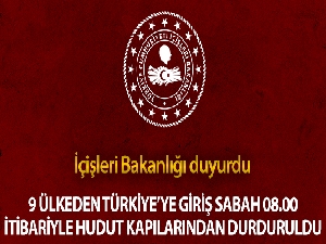 İçişleri Bakanlığı: '9 ülkeden Türkiye'ye yolcu girişleri tüm hudut kapılarından bugün 08.00 itibariyle durduruldu'