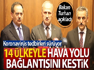 Ulaştırma ve Altyapı Bakanı Turhan: '14 ülkeyle hava yolu bağlantısını kestik'