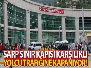 Türkiye ve Gürcistan, Sarp Sınır Kapısı'nı karşılıklı olarak yolcu trafiğine kapatacak