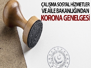 Çalışma Sosyal Hizmetler ve Aile Bakanlığından 81 ile korona genelgesi