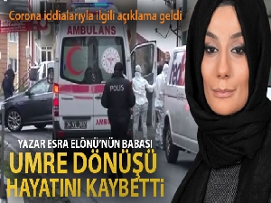 Yazar Esra Elönü'nün babası umre dönüşü hayatını kaybetti