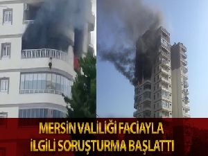 Mersin Valiliği yangın faciasıyla ilgili soruşturma başlattı