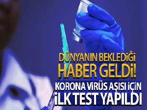 Korona virüs aşısı için ilk test yapıldı