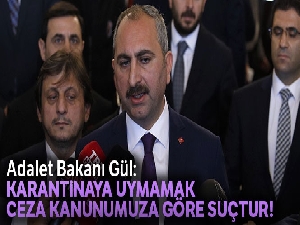 Adalet Bakanı Gül: 'Karantinaya uymamak Ceza Kanunumuza göre suçtur'