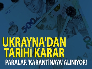 Ukrayna'dan tarihi karar: Paralar 'karantinaya' alınıyor