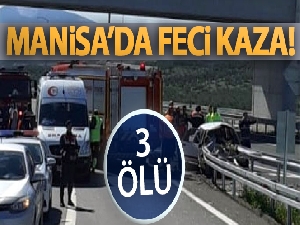 Manisa'da feci kaza: 3 ölü, 1 ağır yaralı