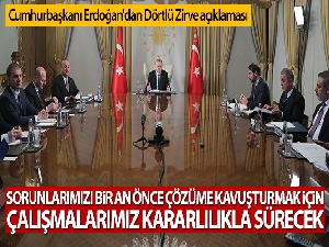 Cumhurbaşkanı Erdoğan'dan Dörtlü Zirve açıklaması