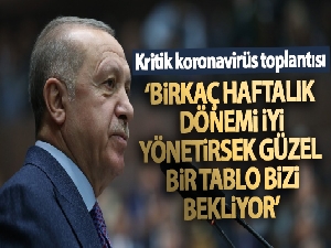Cumhurbaşkanı Erdoğan: 'Birkaç haftalık dönemi iyi yönetirsek güzel bir tablo bizi bekliyor'