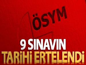 ÖSYM 9 sınavın tarihini erteledi!
