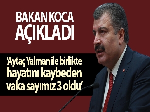 Sağlık Bakanı Koca: 'Aytaç Yalman ile birlikte hayatını kaybeden vaka sayımız 3 oldu'