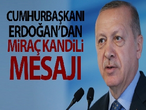 Cumhurbaşkanı Erdoğan'dan Miraç Kandili mesajı