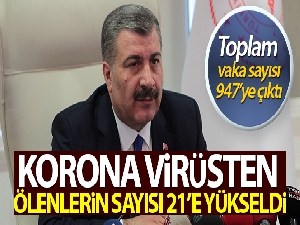 Bakan Koca: 'Bugüne dek toplam 21 can kaybımız var, hasta sayımız 947'ye ulaştı'