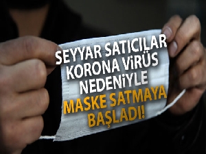 Seyyar satıcılar korona virüs nedeniyle maske satmaya başladı