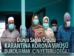 Dünya Sağlık Örgütü: 'Karantina korona virüs salgınını durdurmak için yeterli değil'