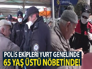 Polis ekipleri yurt genelinde 65 yaş üstü nöbetinde