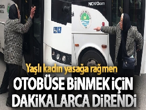 Yaşlı kadın yasağa rağmen otobüse binmek için dakikalarca direndi