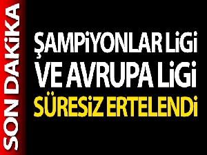 Şampiyonlar Ligi ve Avrupa Ligi süresiz ertelendi