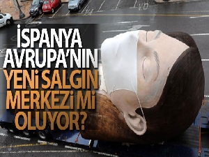 İspanya, Avrupa'nın yeni salgın merkezi mi oluyor?