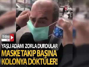 Yaşlı adamı zorla durdurdular, maske takıp başına kolonya döktüler