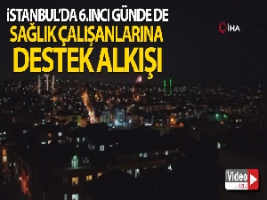 İstanbul'da 6'ıncı günde de sağlık çalışanlarına destek alkışı
