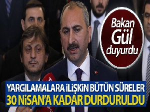 Bakan Gül: 'Yargılamalara ilişkin bütün süreler 30 Nisan'a kadar durduruldu'