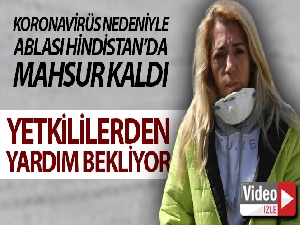 Korona virüs nedeniyle Hindistan'da mahsur kalan ablası için yardım istiyor