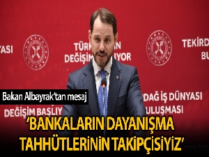 Bakan Albayrak: 'Bankaların, iş dünyamıza ve vatandaşlarımıza verdikleri dayanışma taahhütlerinin takipçisiyiz'