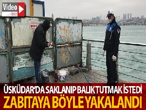 Üsküdar'da bariyerlerin arkasına saklanıp balık tutmak istedi zabıtaya yakalandı