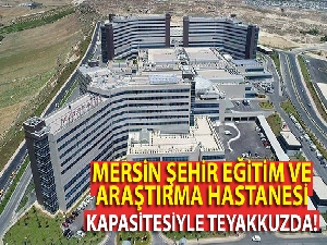 Mersin Şehir Eğitim ve Araştırma Hastanesi, kapasitesiyle teyakkuzda