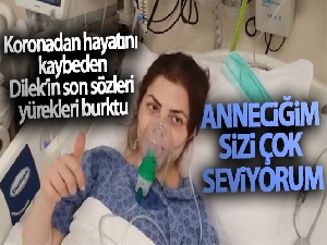 Dilek'in son sözleri yürekleri burktu: 'Anneciğim sizi çok seviyorum'
