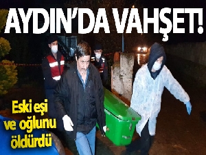 Aydın'da vahşet: Eski eşi ve oğlunu öldürdü