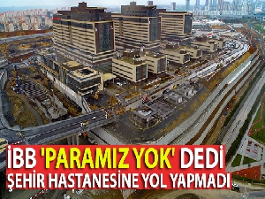 İBB 'paramız yok' dedi, şehir hastanesine yol yapmadı