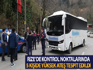 Rize'deki kontrol noktalarında 5 kişide yüksek ateş tespit edildi